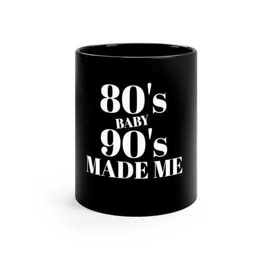 80's BABY 90's MADE ME 11oz Black Mug